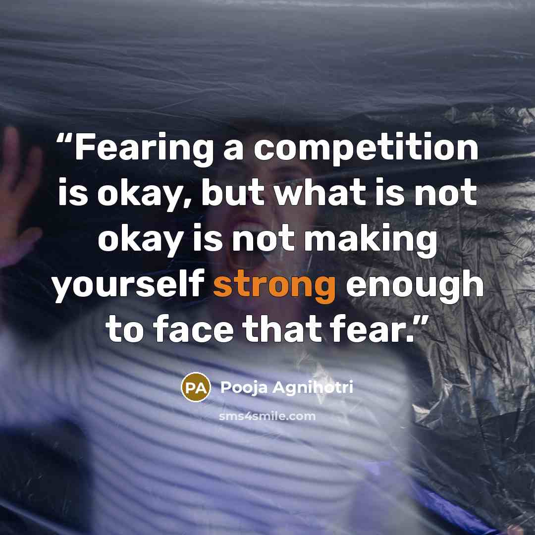 “Fearing a competition is okay, but what is not okay is not making yourself strong enough to face that fear.” quote by Pooja Agnihotri