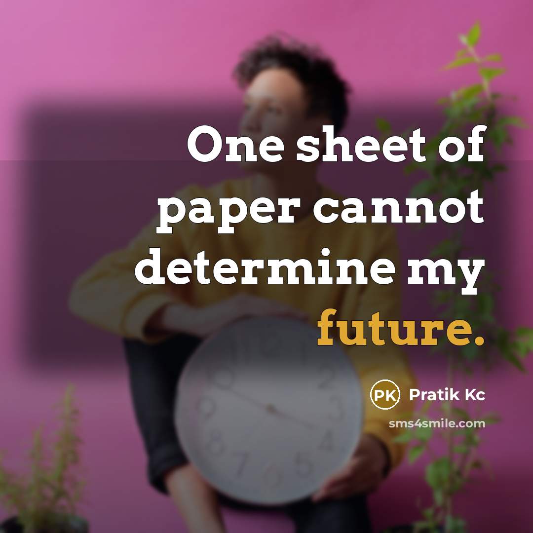 “One sheet of paper cannot determine my future.” quote by Pratik Kc