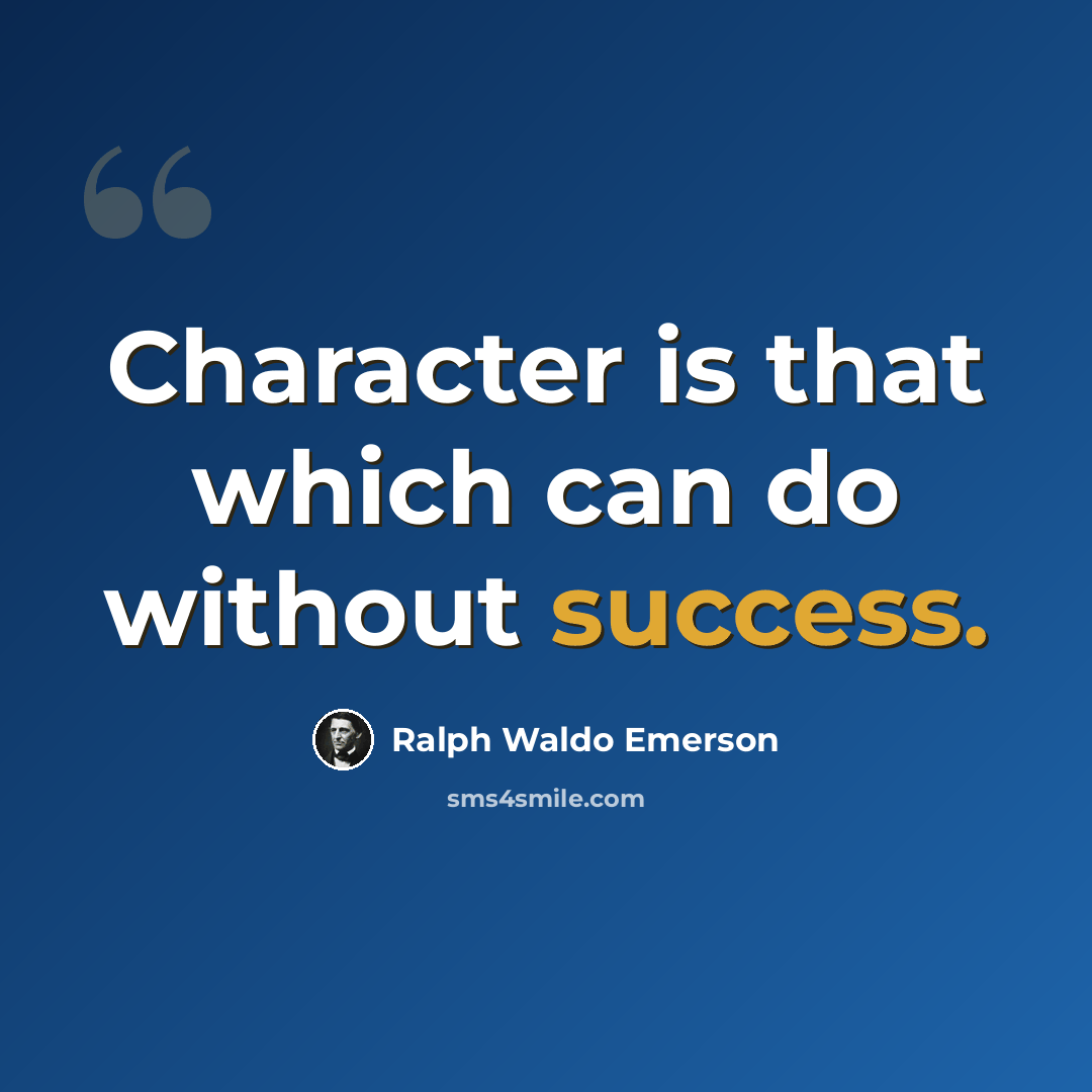 “Character is that which can do without success.” quote by Ralph Waldo Emerson