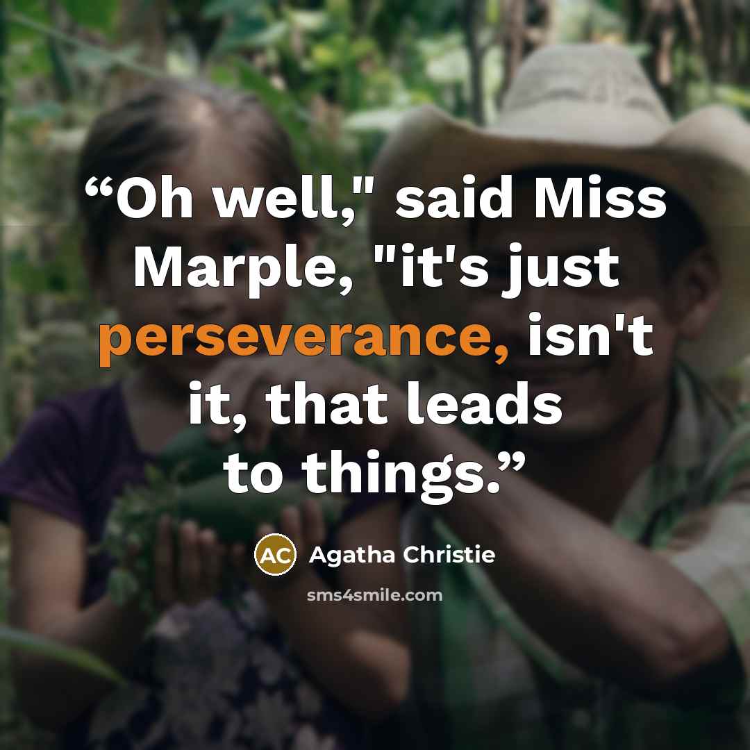 “Oh well," said Miss Marple, "it's just perseverance, isn't it, that leads to things.” quote by Agatha Christie