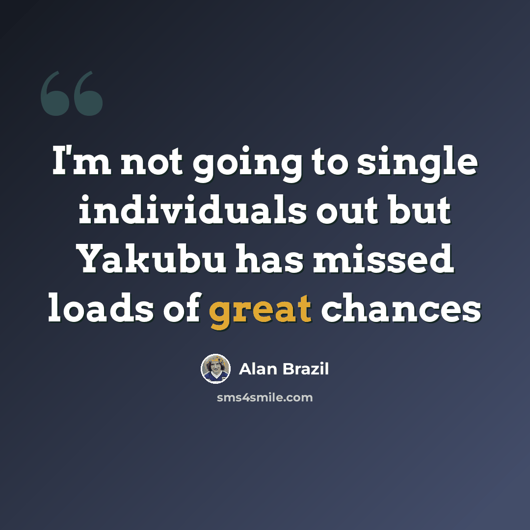“I'm not going to single individuals out but Yakubu has missed loads of great chances” quote by Alan Brazil