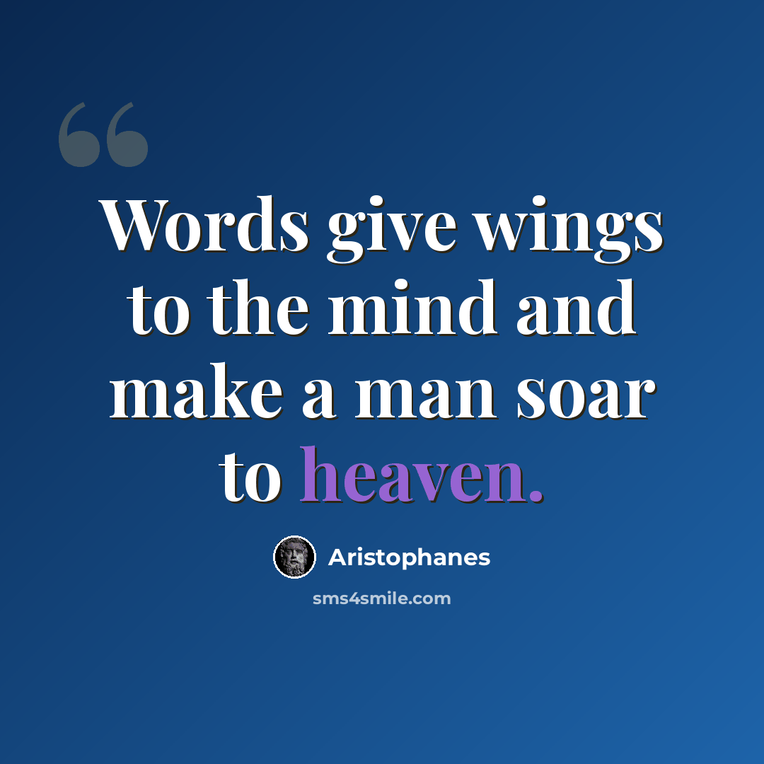 “Words give wings to the mind and make a man soar to heaven.” quote by Aristophanes