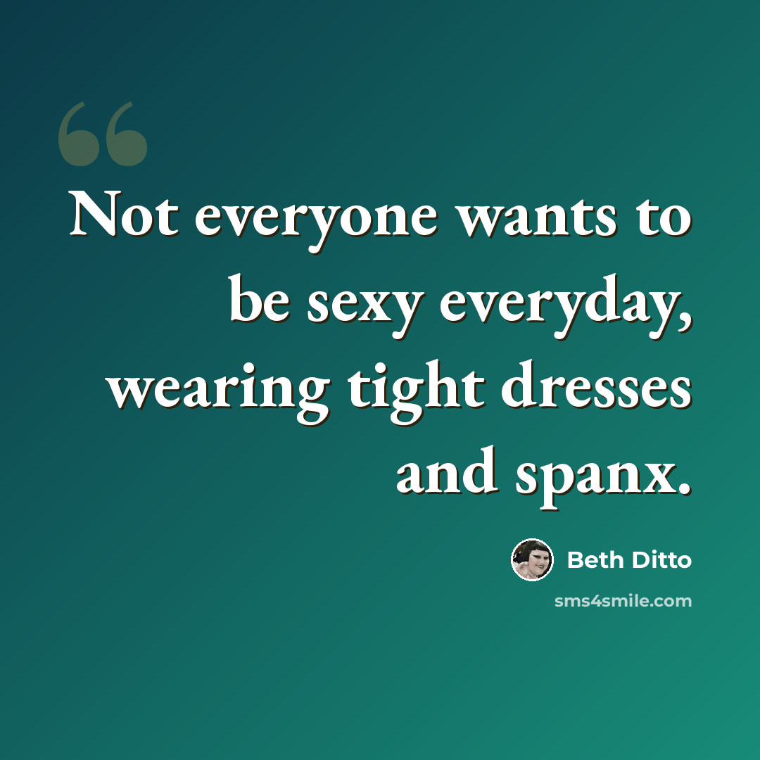 “Not everyone wants to be sexy everyday, wearing tight dresses and spanx.” quote by Beth Ditto
