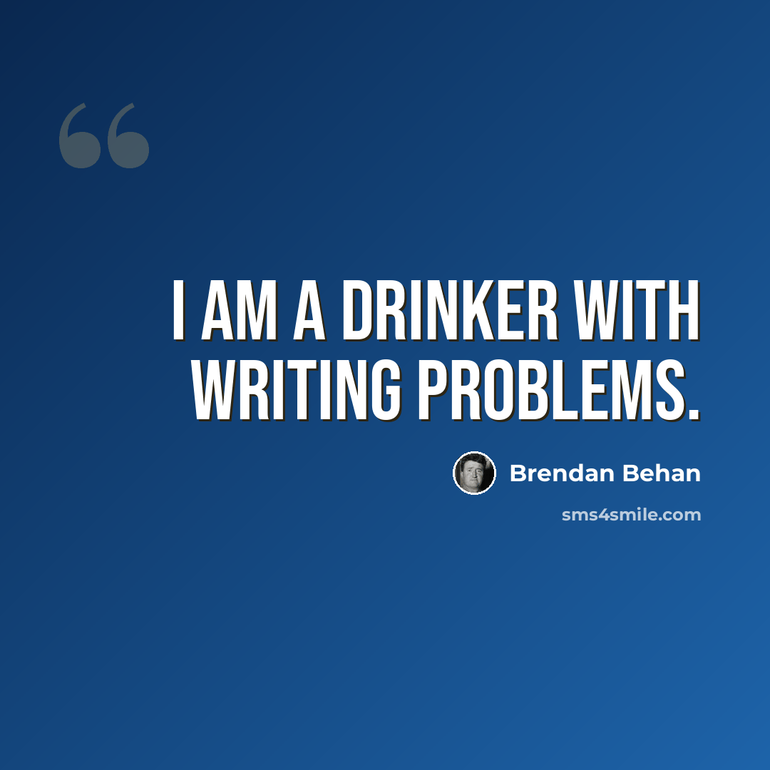“I am a drinker with writing problems.” quote by Brendan Behan