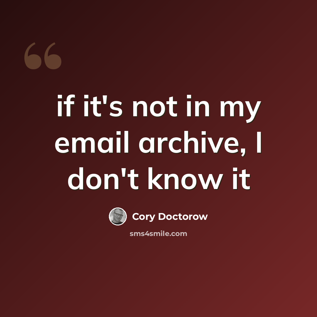 “if it's not in my email archive, I don't know it” quote by Cory Doctorow