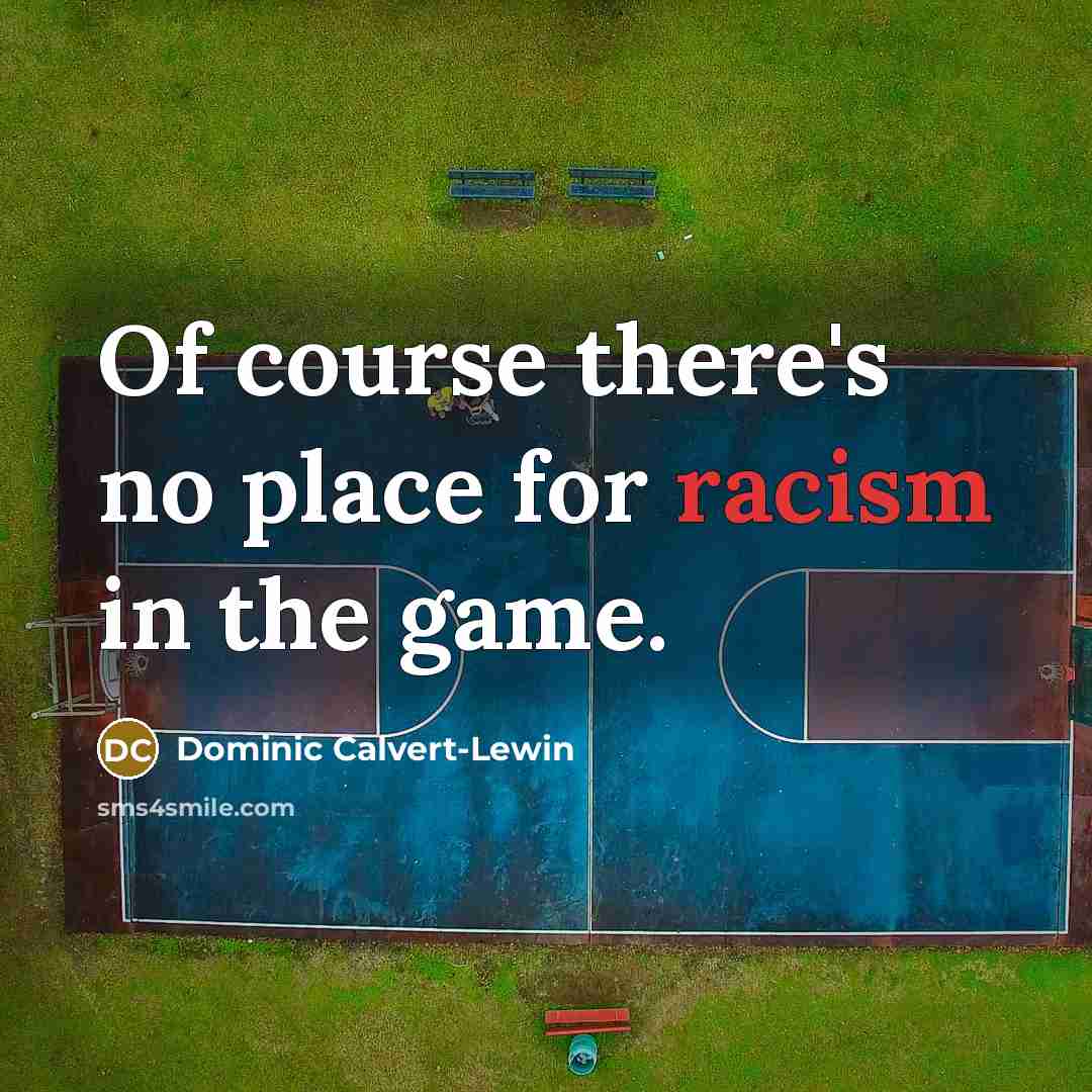 “Of course there's no place for racism in the game.” quote by Dominic Calvert-Lewin