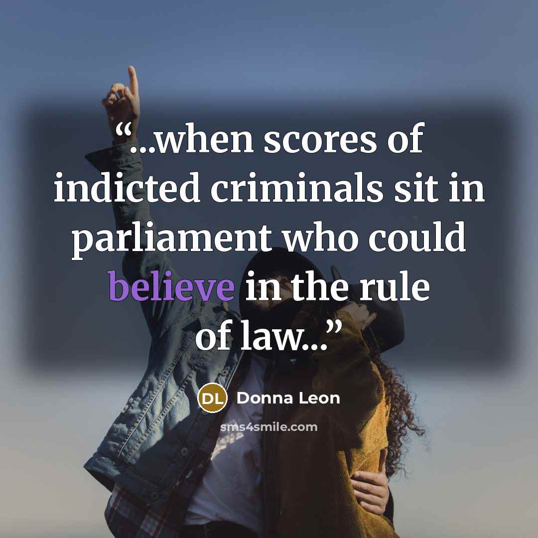 “...when scores of indicted criminals sit in parliament who could believe in the rule of law...” quote by Donna Leon