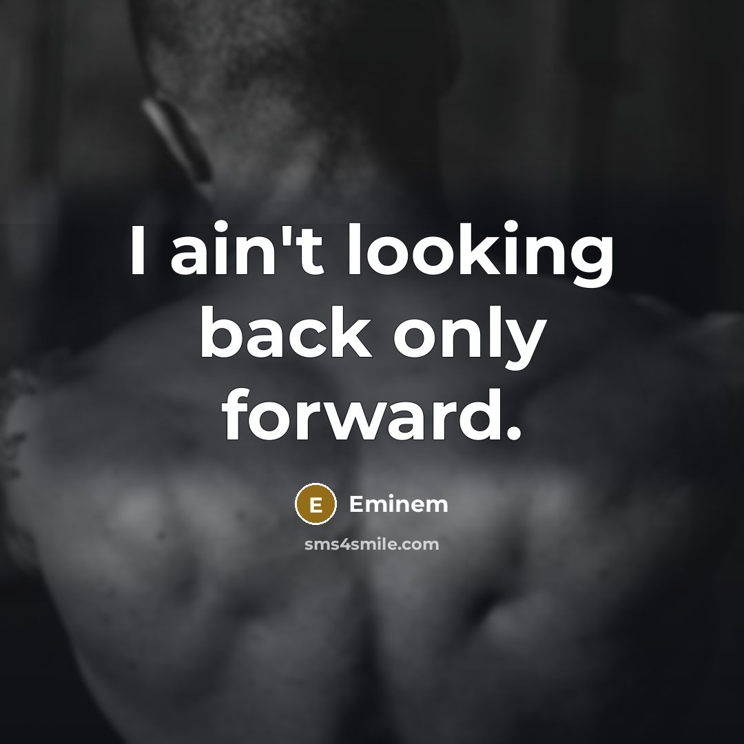 “I ain't looking back only forward.” quote by Eminem