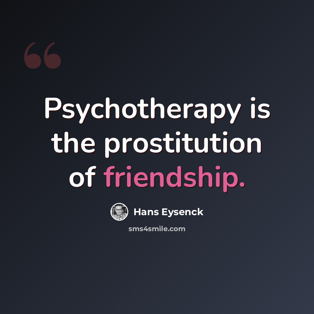 “Psychotherapy is the prostitution of friendship.” quote by Hans Eysenck