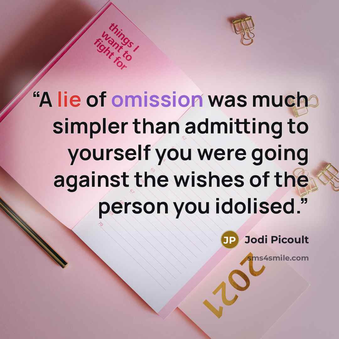 “A lie of omission was much simpler than admitting to yourself you were going against the wishes of the person you idolised.” quote by Jodi Picoult