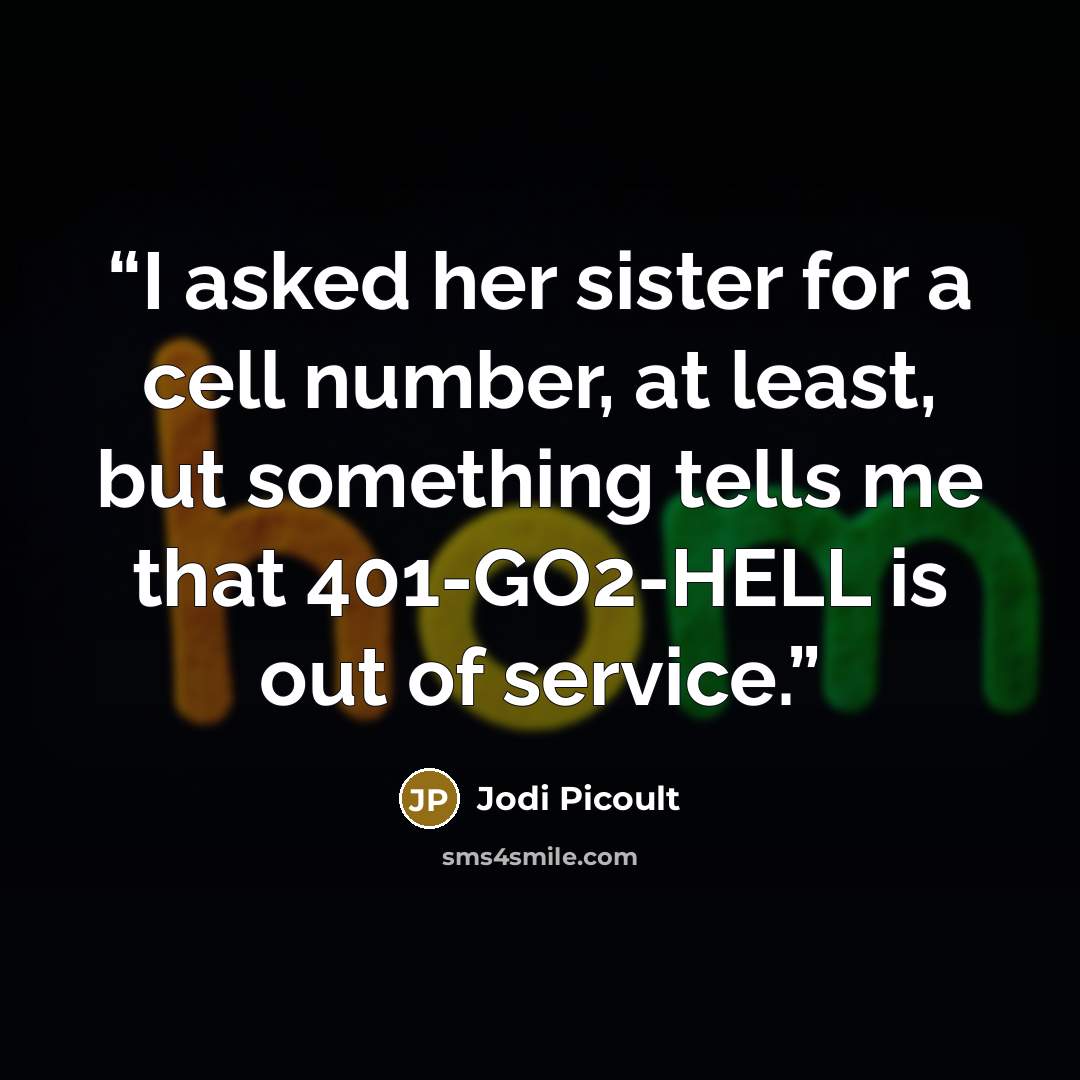 “I asked her sister for a cell number, at least, but something tells me that 401-GO2-HELL is out of service.” quote by Jodi Picoult