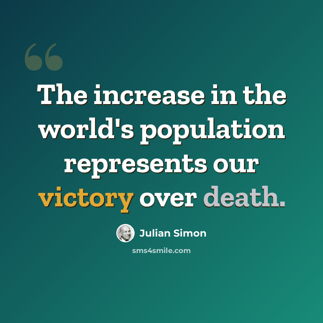 “The increase in the world's population represents our victory over death.” quote by Julian Simon