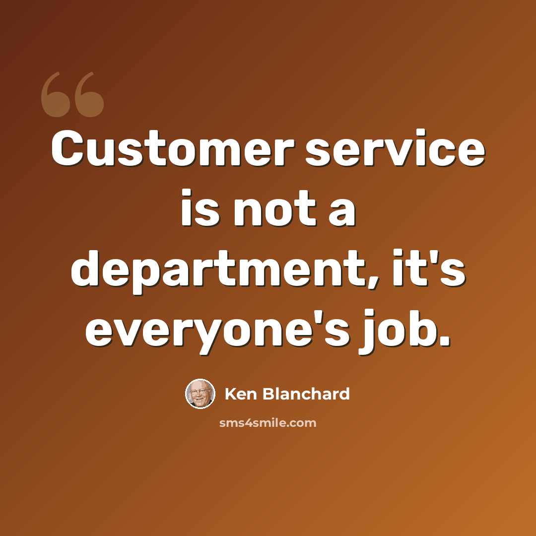 “Customer service is not a department, it's everyone's job.” quote by Ken Blanchard