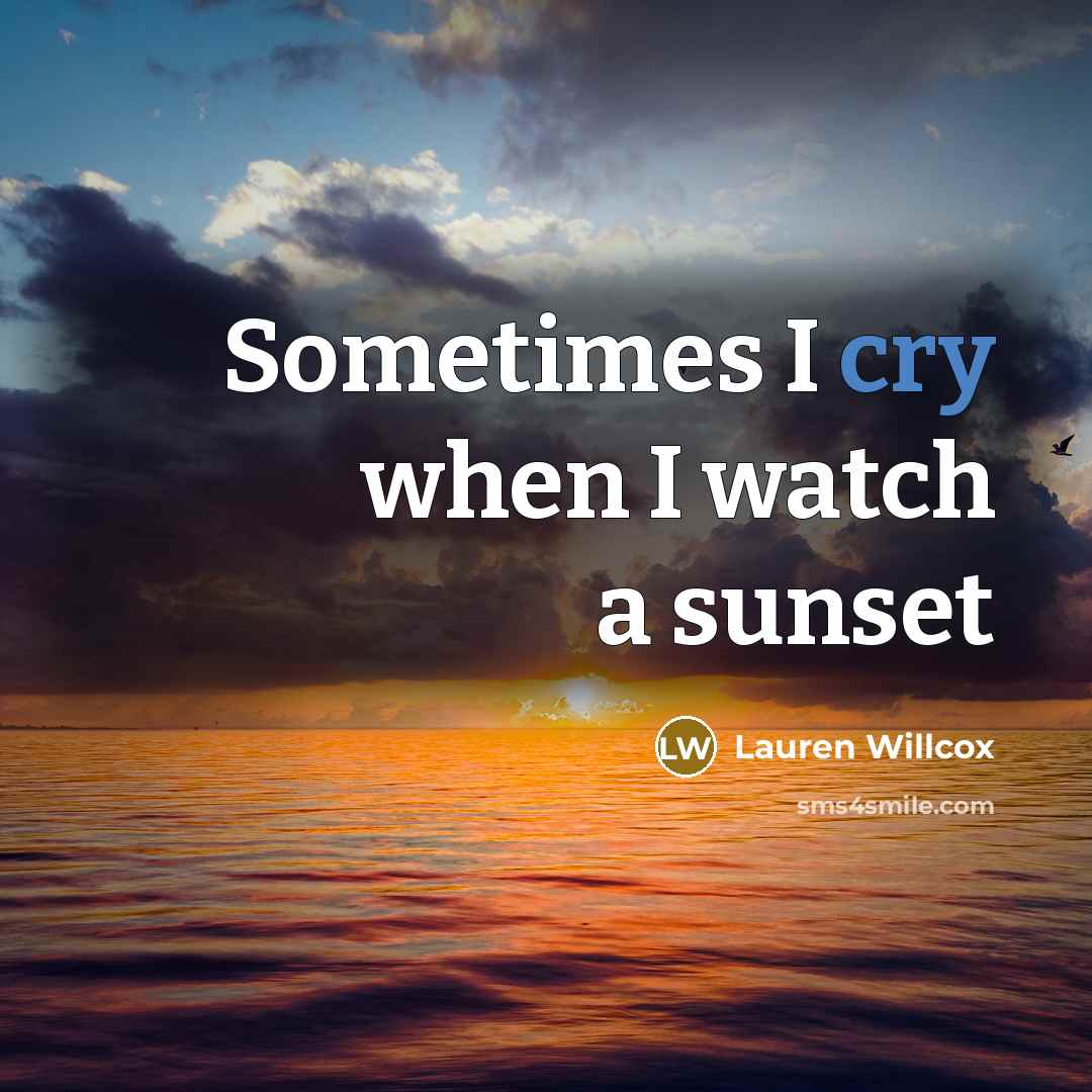 “Sometimes I cry when I watch a sunset” quote by Lauren Willcox