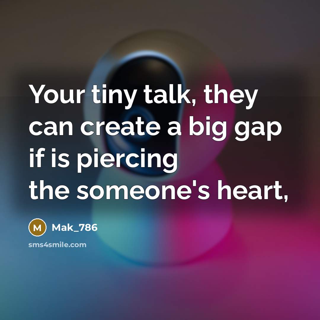 “Your tiny talk, they can create a big gap if is piercing the someone's heart,” quote by Mak_786