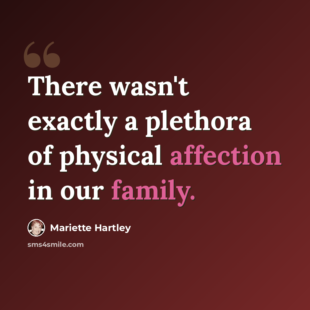 “There wasn't exactly a plethora of physical affection in our family.” quote by Mariette Hartley