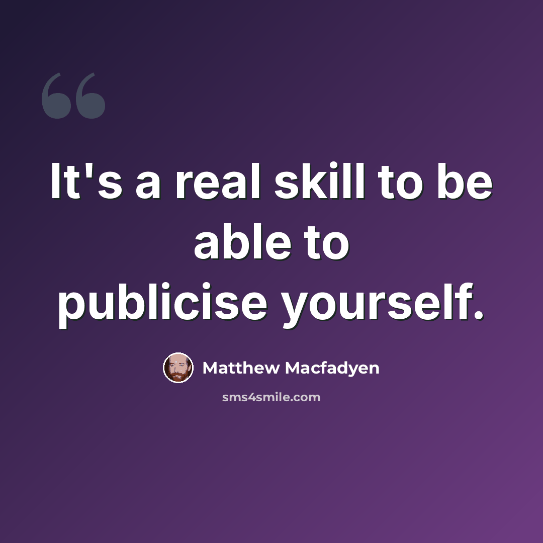 “It's a real skill to be able to publicise yourself.” quote by Matthew Macfadyen