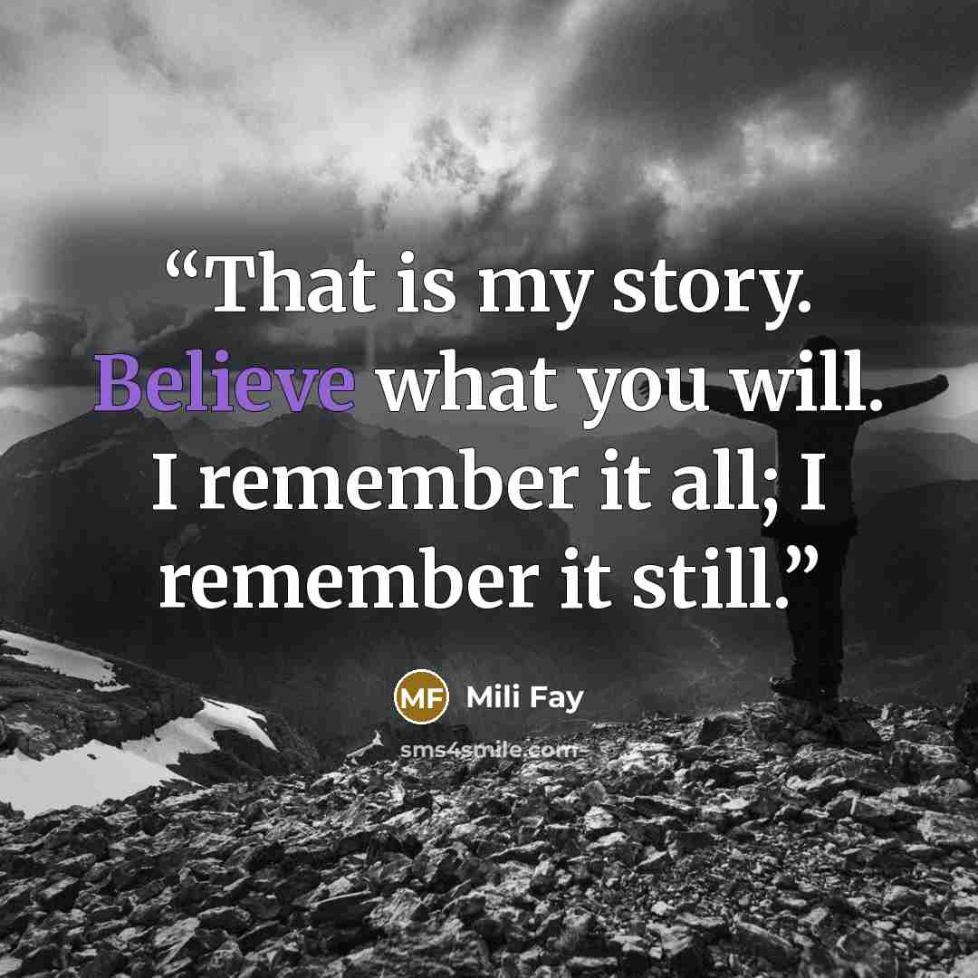 “That is my story. Believe what you will. I remember it all; I remember it still.” quote by Mili Fay