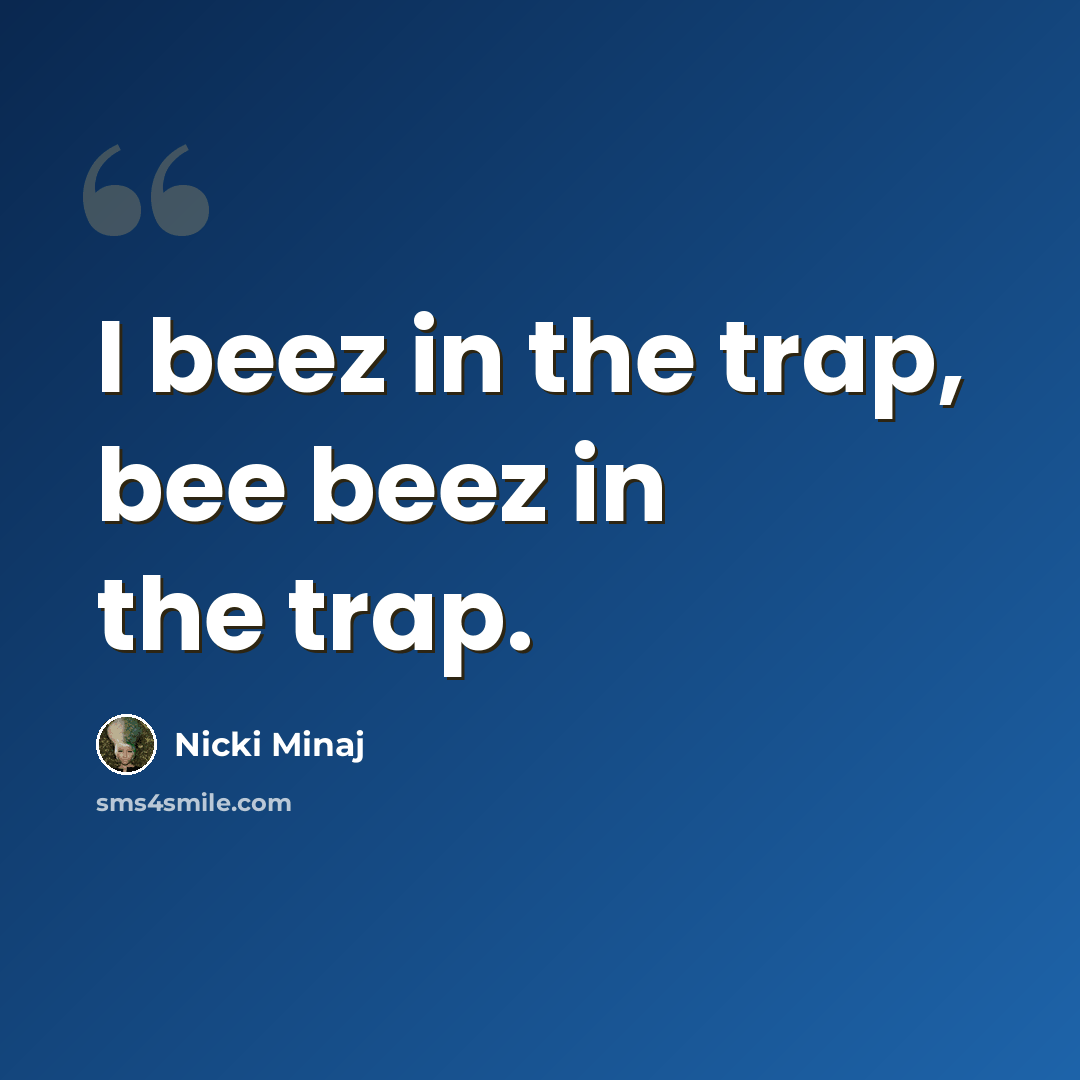 “I beez in the trap, bee beez in the trap.” quote by Nicki Minaj