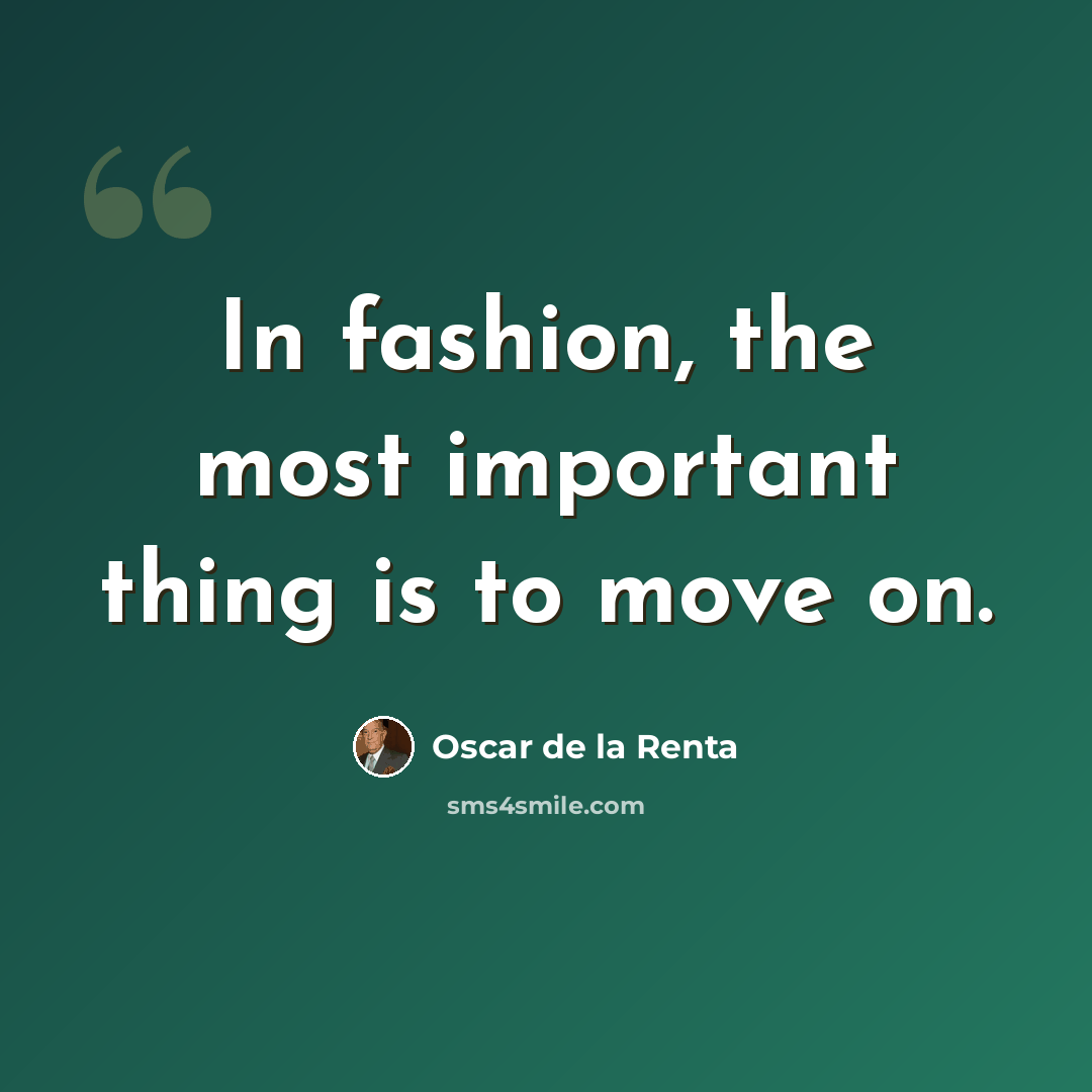 “In fashion, the most important thing is to move on.” quote by Oscar de la Renta