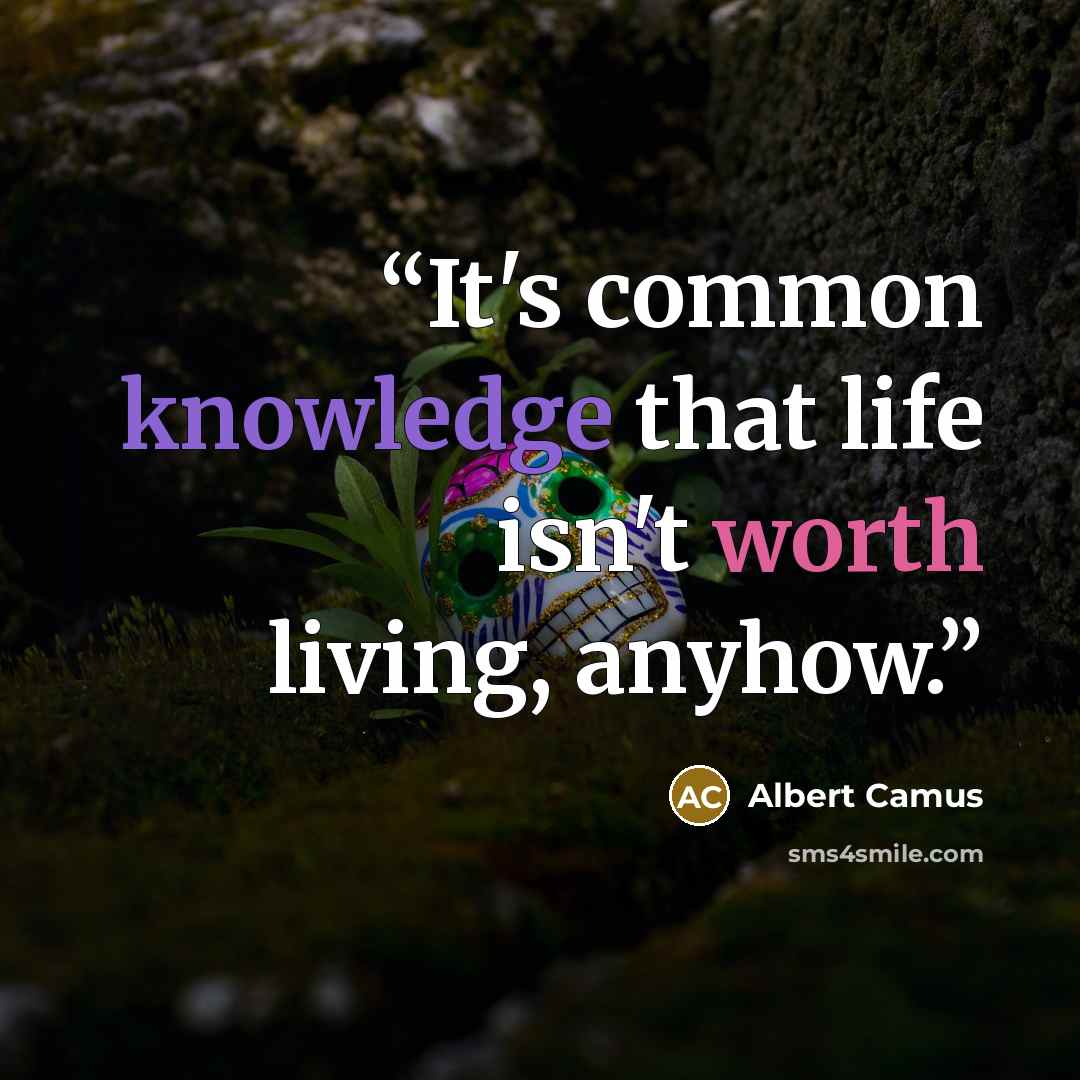 “It's common knowledge that life isn't worth living, anyhow.” quote by Albert Camus