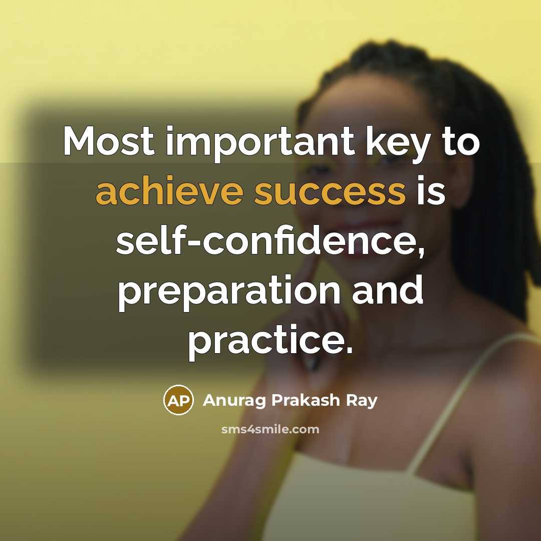 “Most important key to achieve success is self-confidence, preparation and practice.” quote by Anurag Prakash Ray