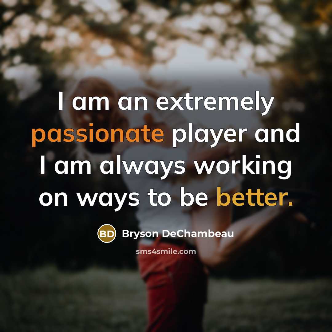 “I am an extremely passionate player and I am always working on ways to be better.” quote by Bryson DeChambeau
