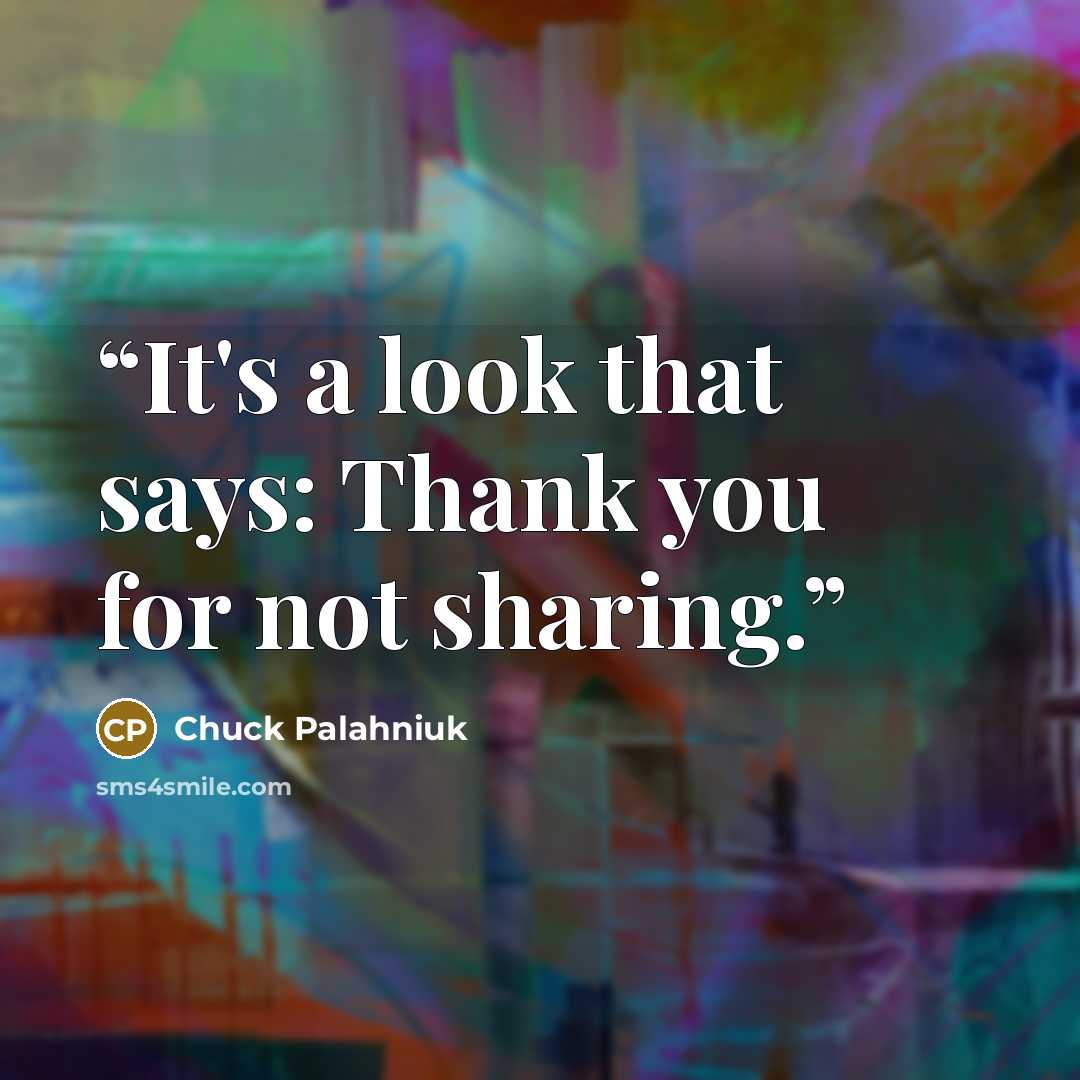 “It's a look that says: Thank you for not sharing.” quote by Chuck Palahniuk