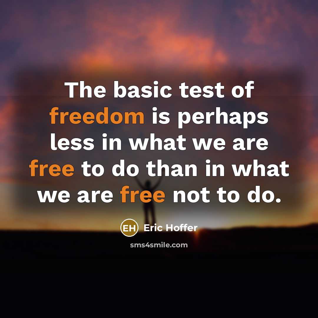 “The basic test of freedom is perhaps less in what we are free to do than in what we are free not to do.” quote by Eric Hoffer