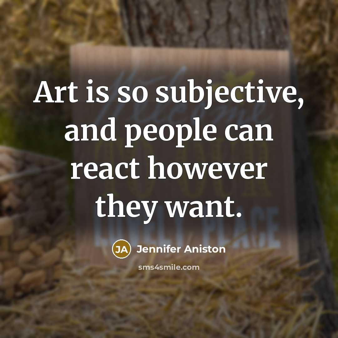 “Art is so subjective, and people can react however they want.” quote by Jennifer Aniston