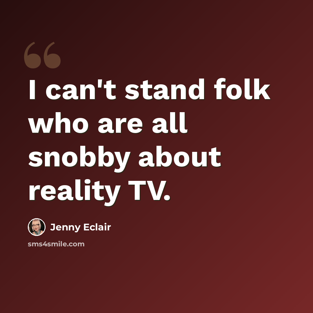 “I can't stand folk who are all snobby about reality TV.” quote by Jenny Eclair