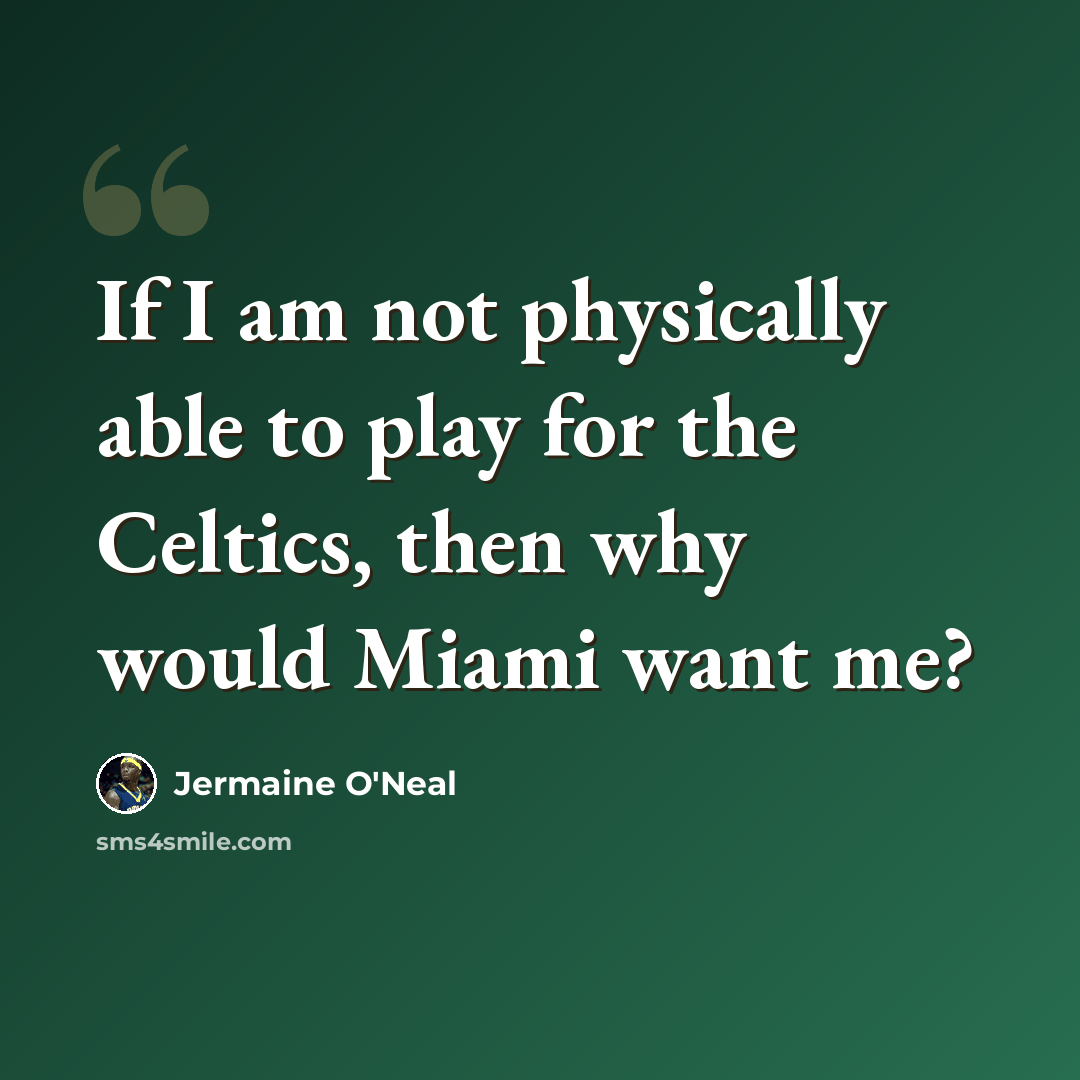“If I am not physically able to play for the Celtics, then why would Miami want me?” quote by Jermaine O'Neal