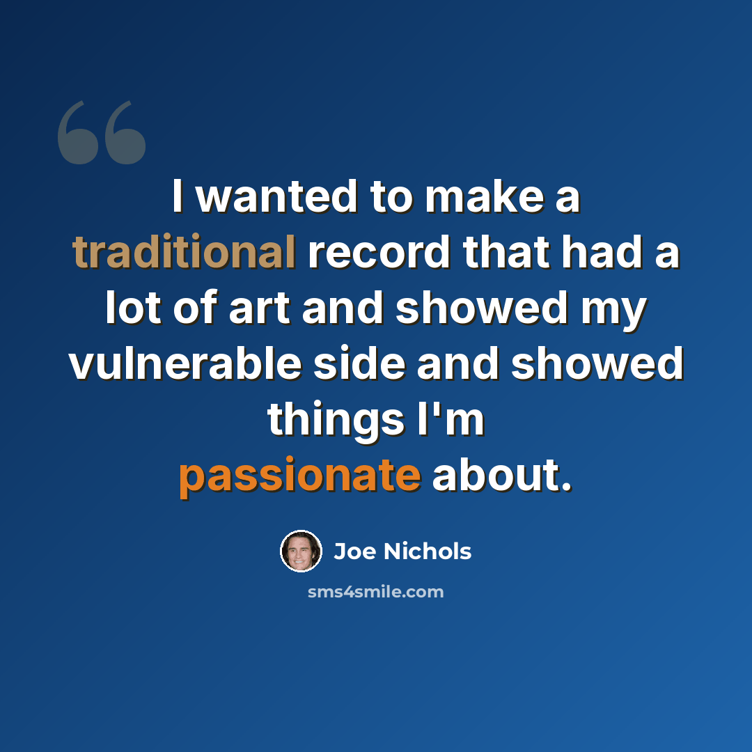 “I wanted to make a traditional record that had a lot of art and showed my vulnerable side and showed things I'm passionate about.” quote by Joe Nichols