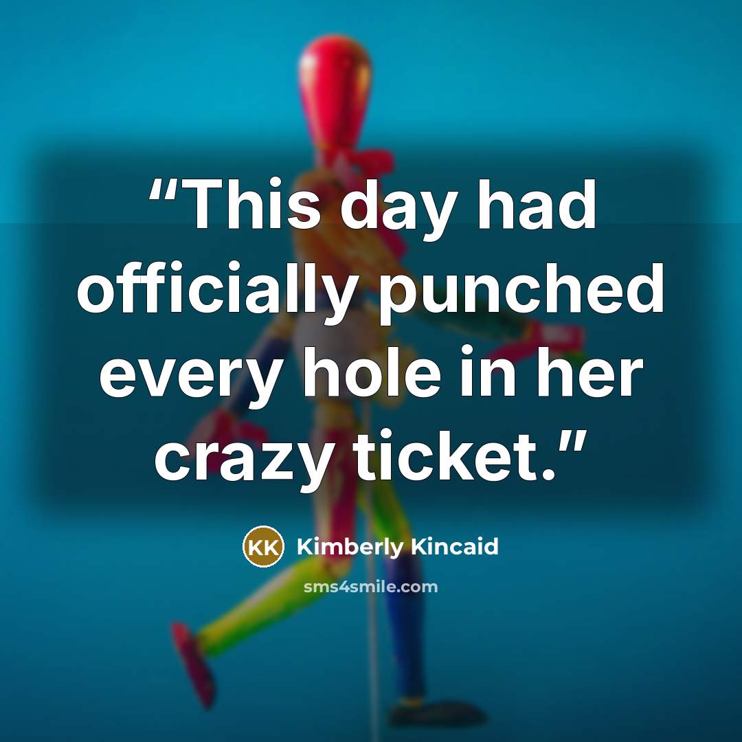 “This day had officially punched every hole in her crazy ticket.” quote by Kimberly Kincaid