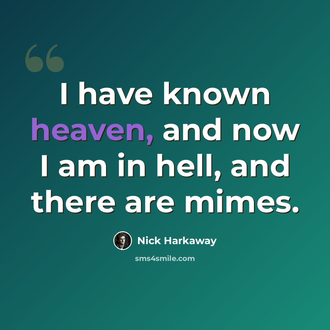 “I have known heaven, and now I am in hell, and there are mimes.” quote by Nick Harkaway