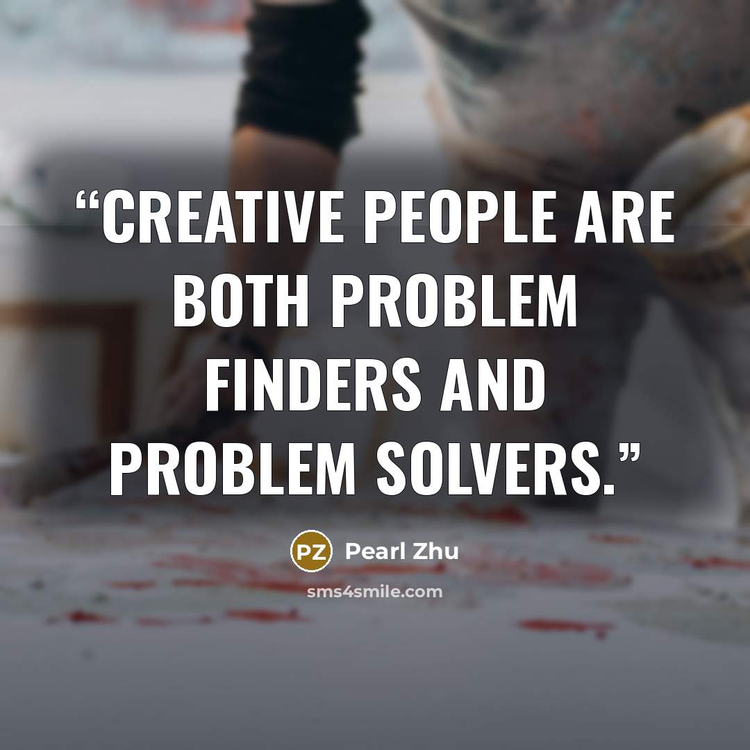 “Creative people are both problem finders and problem solvers.” quote by Pearl Zhu