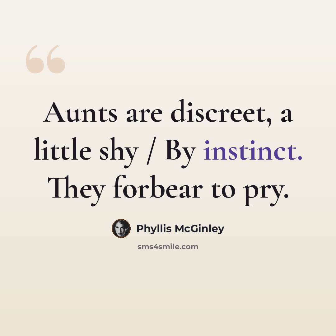 “Aunts are discreet, a little shy / By instinct. They forbear to pry.” quote by Phyllis McGinley