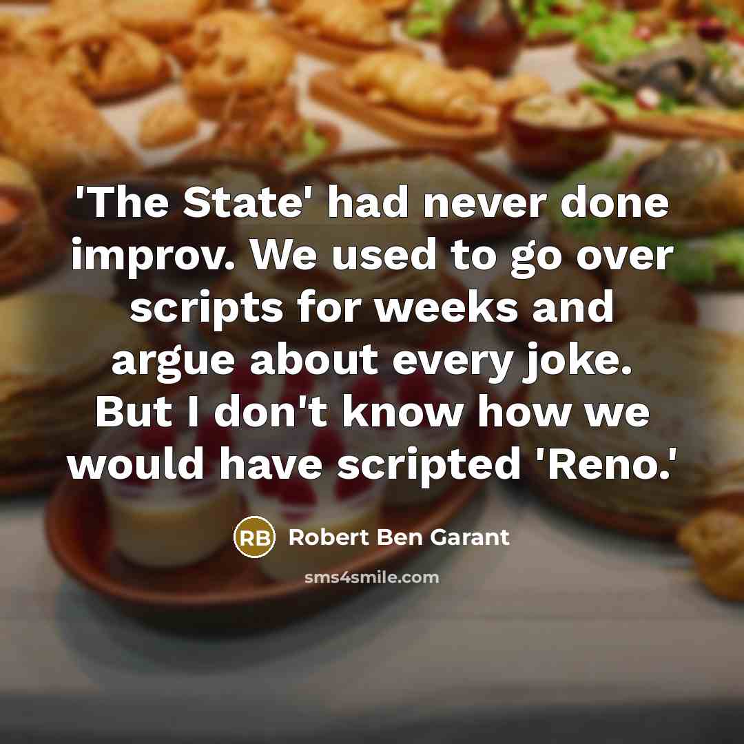 “'The State' had never done improv. We used to go over scripts for weeks and argue about every joke. But I don't know how we would have scripted 'Reno.'” quote by Robert Ben Garant