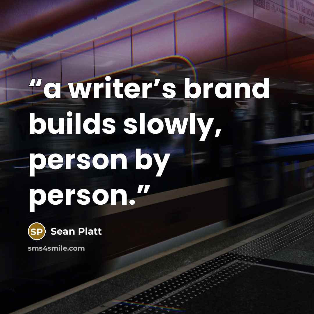 “a writer’s brand builds slowly, person by person.” quote by Sean Platt