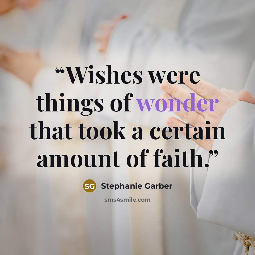 “Wishes were things of wonder that took a certain amount of faith.” quote by Stephanie Garber