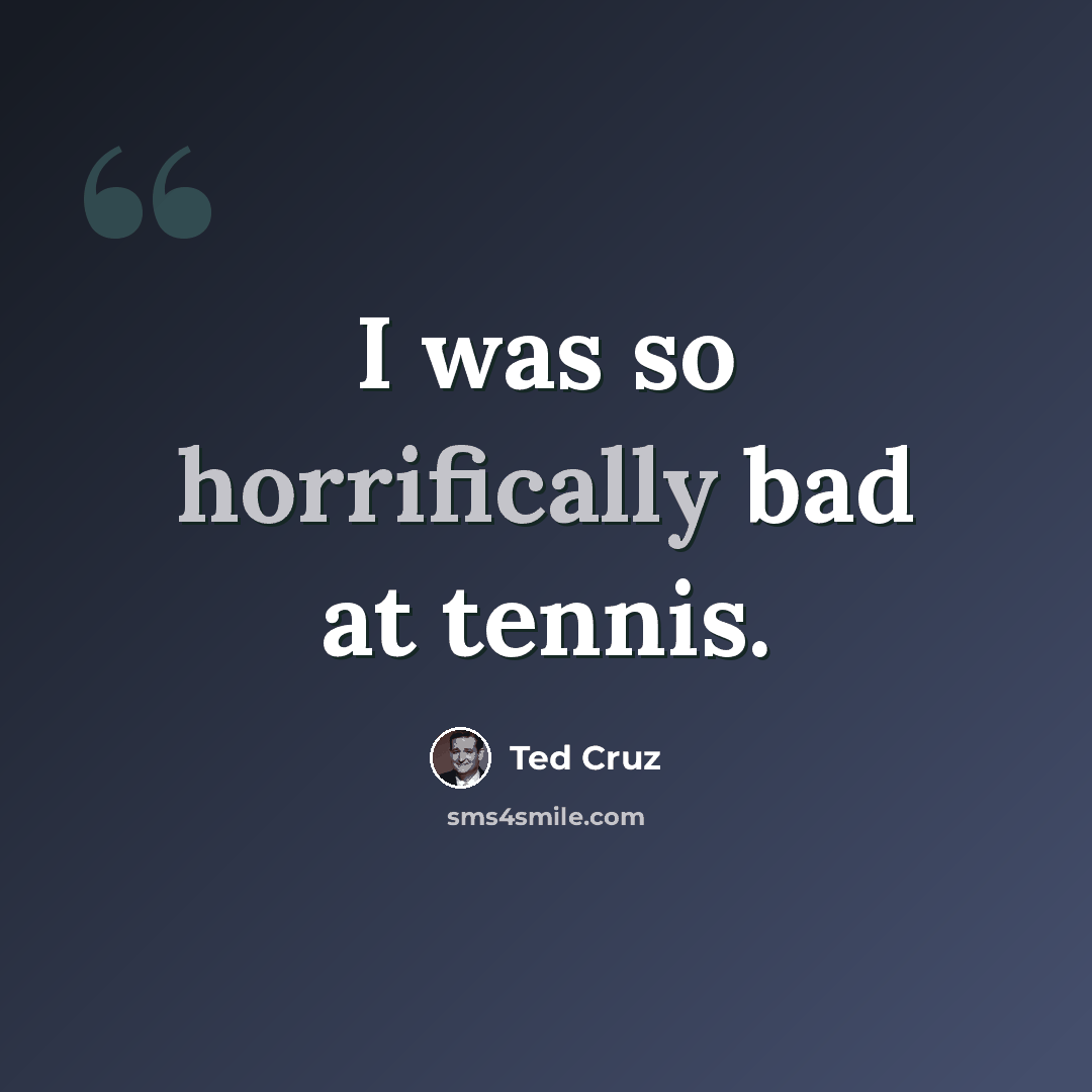 “I was so horrifically bad at tennis.” quote by Ted Cruz