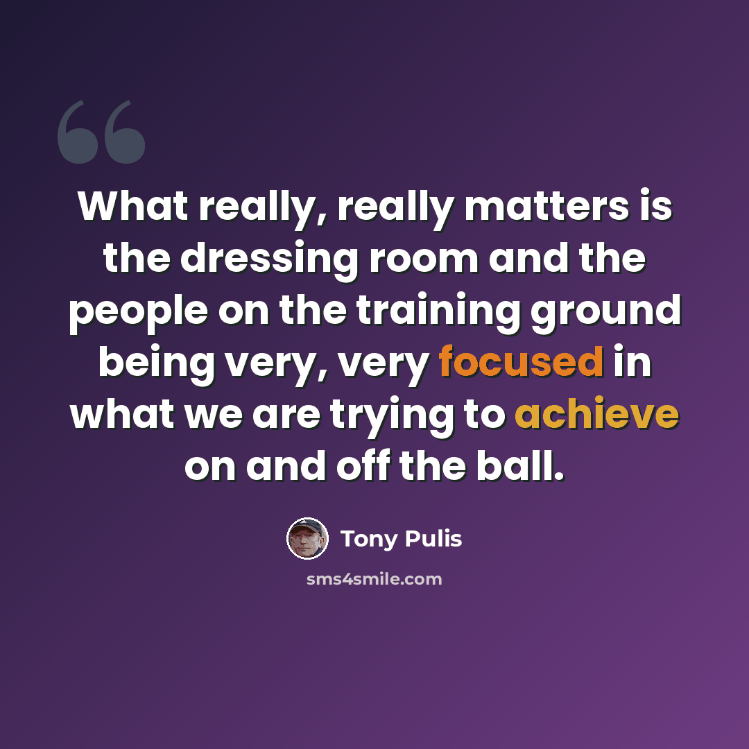 “What really, really matters is the dressing room and the people on the training ground being very, very focused in what we are trying to achieve on and off the ball.” quote by Tony Pulis