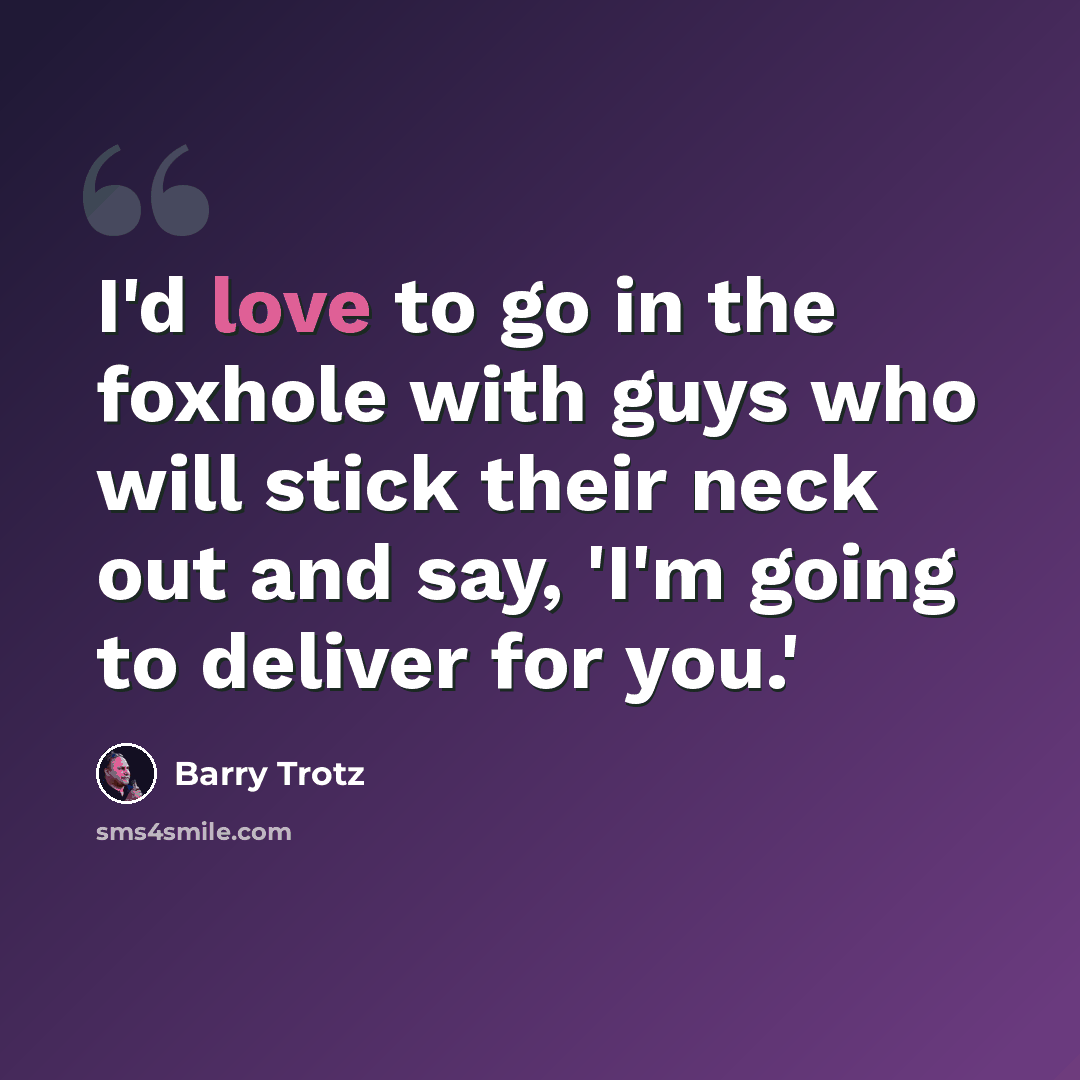“I'd love to go in the foxhole with guys who will stick their neck out and say, 'I'm going to deliver for you.'” quote by Barry Trotz