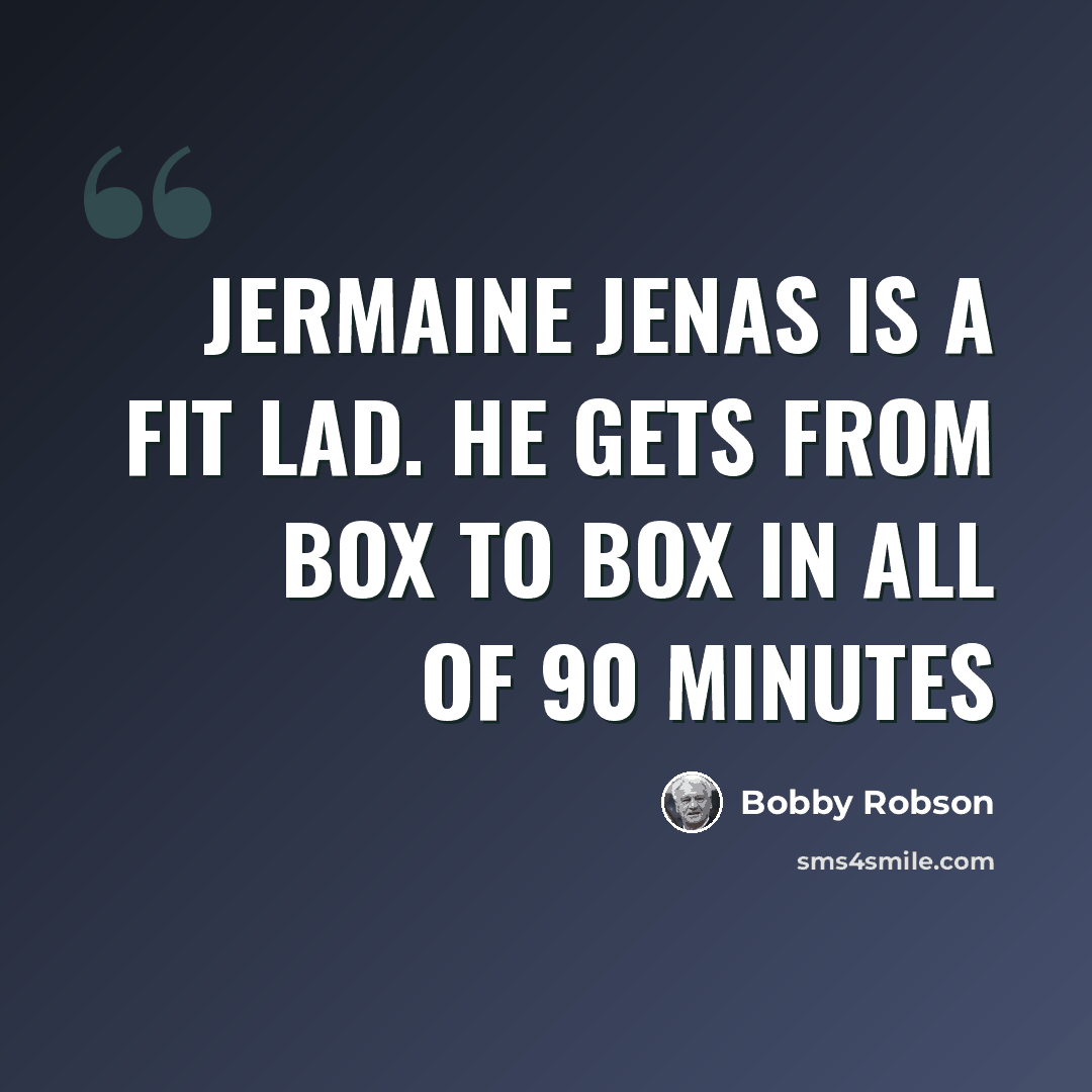 “Jermaine Jenas is a fit lad. He gets from box to box in all of 90 minutes” quote by Bobby Robson