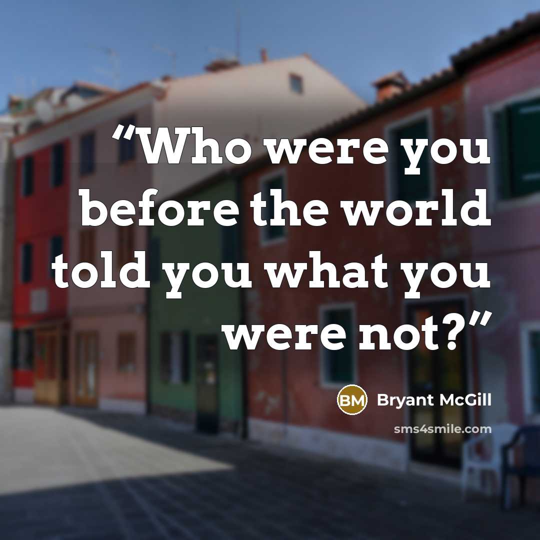 “Who were you before the world told you what you were not?” quote by Bryant McGill