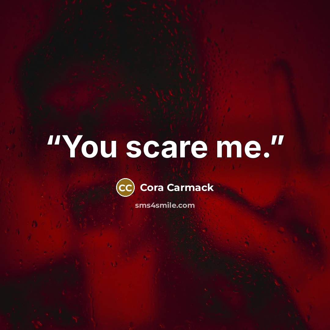 “You scare me.” quote by Cora Carmack