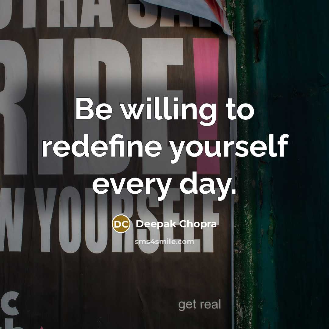 “Be willing to redefine yourself every day.” quote by Deepak Chopra