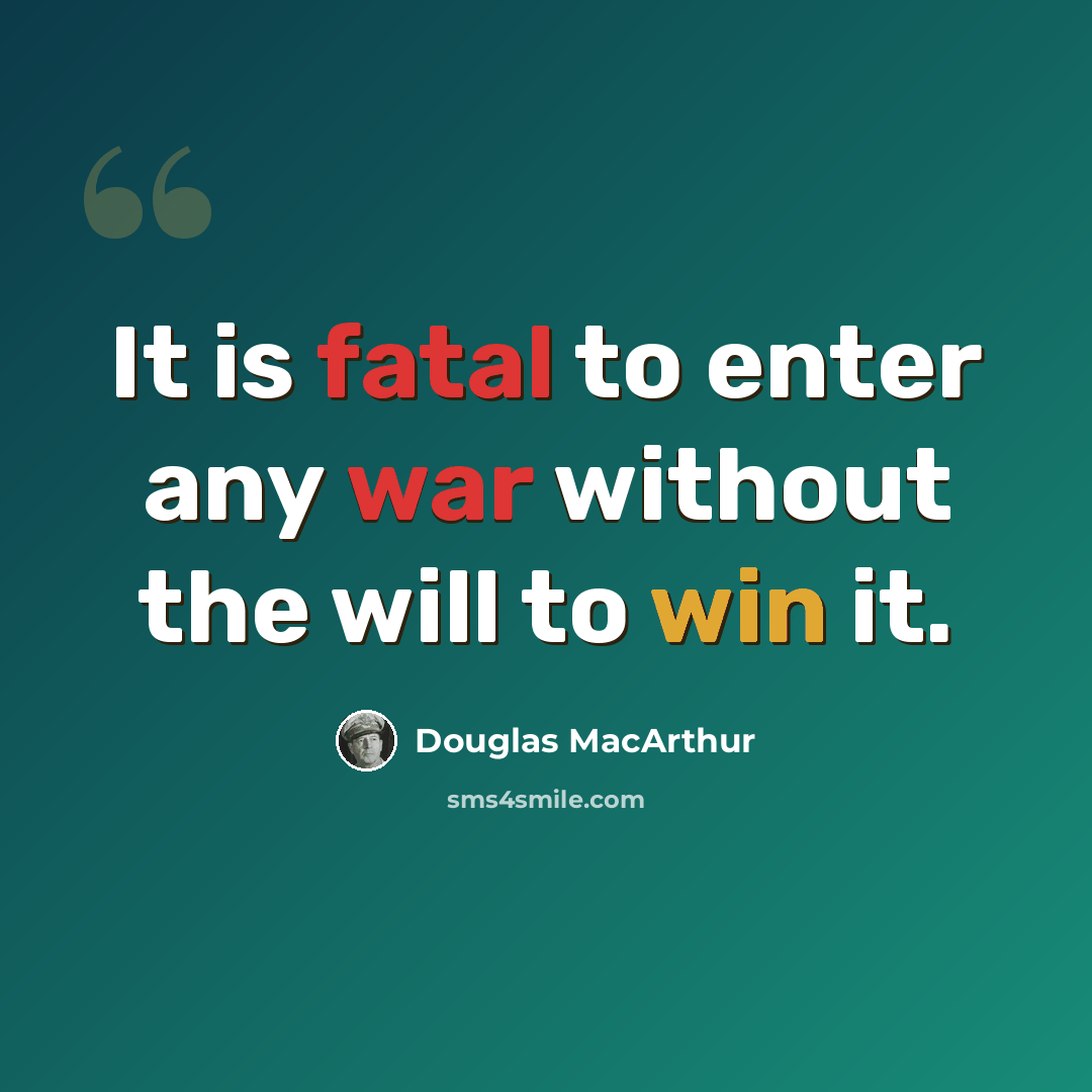 “It is fatal to enter any war without the will to win it.” quote by Douglas MacArthur