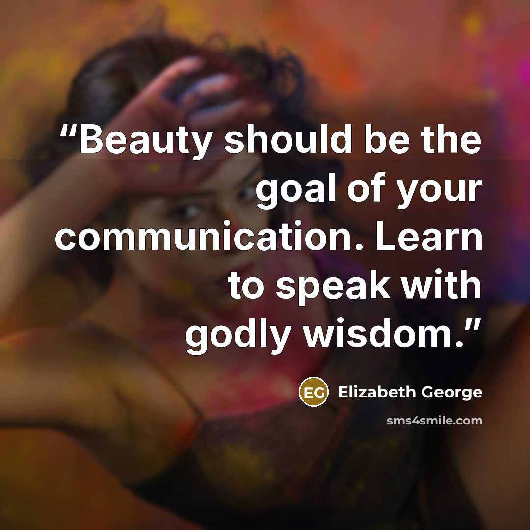 “Beauty should be the goal of your communication. Learn to speak with godly wisdom.” quote by Elizabeth George
