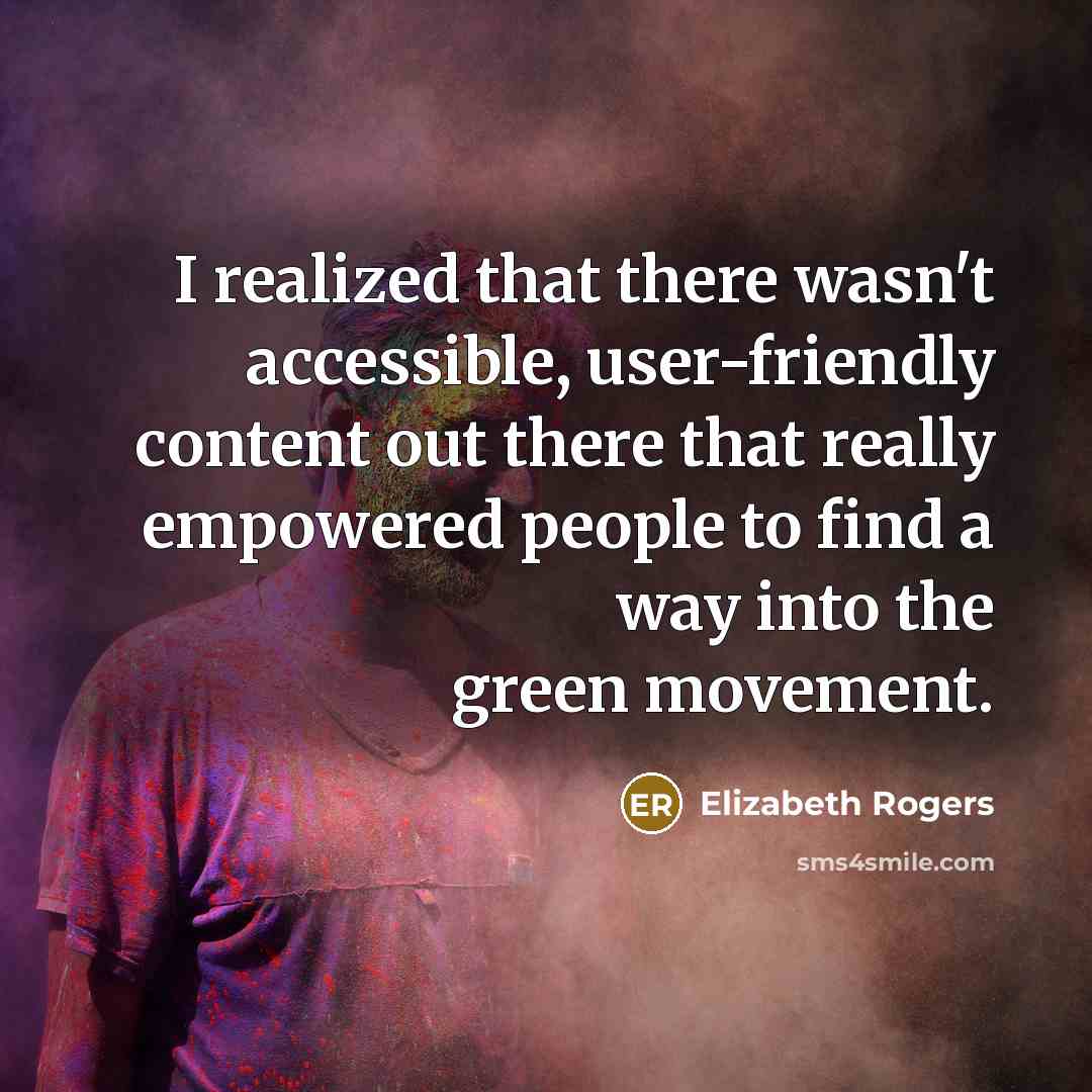 “I realized that there wasn't accessible, user-friendly content out there that really empowered people to find a way into the green movement.” quote by Elizabeth Rogers